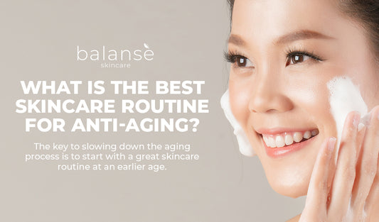 WHAT IS THE BEST SKINCARE ROUTINE FOR ANTI-AGING balanseph