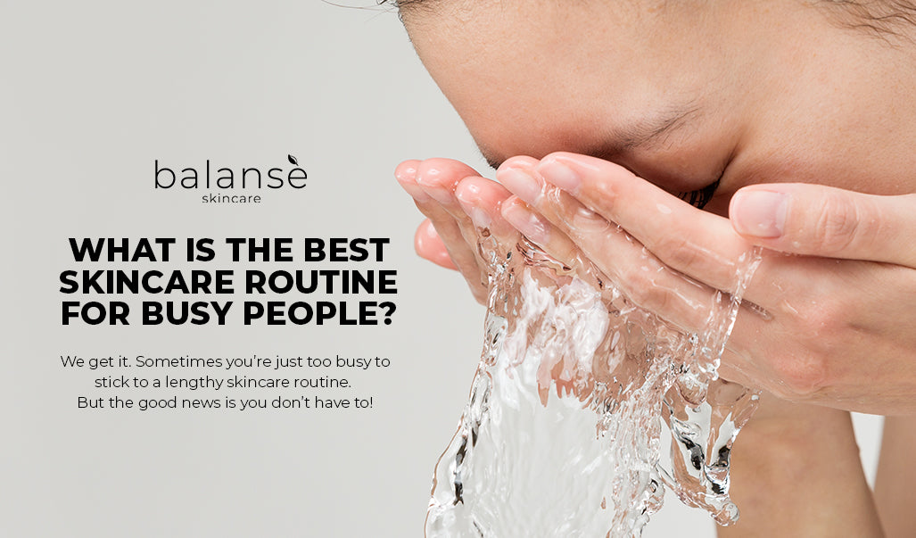 WHAT SKINCARE ROUTINE BEST FOR BUSY PEOPLE? balanseph